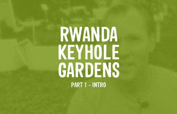 Rwanda Keyhole Garden Part 1 - Intro