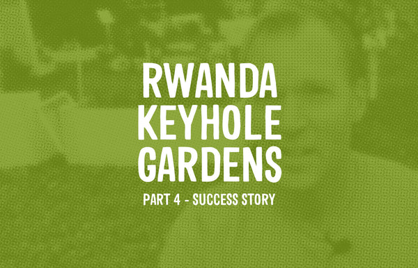 Rwanda Keyhole Garden Part 4 -  Success Story